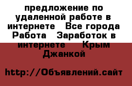 предложение по удаленной работе в интернете - Все города Работа » Заработок в интернете   . Крым,Джанкой